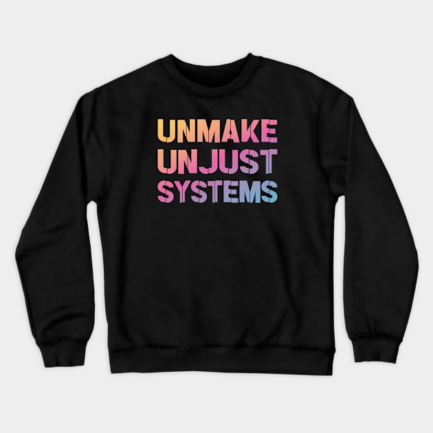 Activism and social justice: UNMAKE UNJUST SYSTEMS (bright gradient text) Crewneck Sweatshirt by Ofeefee